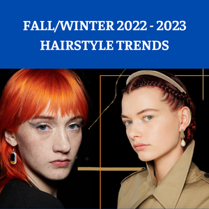FALL/WINTER 2022-2023 HAIRSTYLE TRENDS